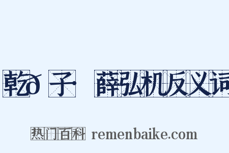 乾𦠆子·薛弘机反义词是什么意思的图片